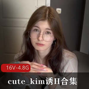 cute_kim自拍合集16部完整版，情女牙套S吞金，用嘴家庭L伦，下载观看