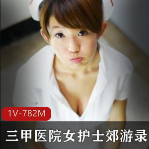 三甲医院女护士郊游直播福利，身材御姐缠绵782M