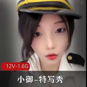 顶级御姐小御特写秀：12V-1.6G自拍视频，颜值质量双丰收