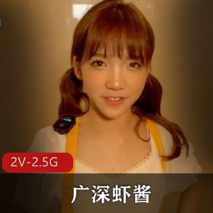 70万粉丝独家签约！广深虾酱精华剪辑合集，超清纯形象展现含金量，共2V2.5G