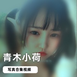 青木小荷推特私拍15部1.84G珍藏版